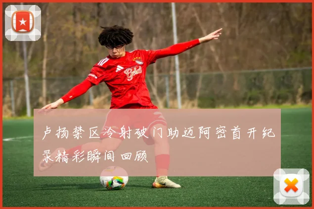 卢扬禁区冷射破门助迈阿密首开纪录精彩瞬间回顾